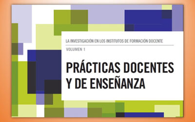 La investigación en los Institutos de Formación Docente – Volumen 1: Prácticas docentes y enseñanza